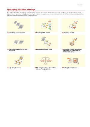 Page 2950ALJ-06H
Specifying Detailed Settings
This section  describes  the  settings available when scanning documents.  These settings include  specifying  the  file format into which
documents are  converted and  adjusting density  to  improve  the  appearance of scanned documents as well as the  basic  settings such as
specifying  the  document orientation or scanning size.
Specifying a Scanning SizeSelecting  a File FormatAdjusting  Density
Specifying Orientation  of Your
DocumentSelecting  Document...