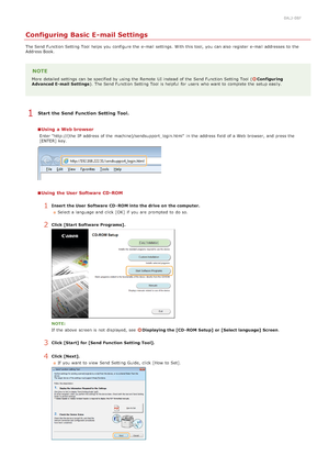 Page 3590ALJ-08F
Configuring Basic E-mail Settings
The Send Function Setting Tool helps you configure the  e-mail settings.  With this tool,  you can also  register  e-mail addresses to  the
Address Book.
NOTE
More  detailed settings can be specified by using the  Remote  UI instead of the  Send Function Setting Tool (Configuring
Advanced E- mail  Settings ). The Send Function Setting Tool is  helpful  for  users  who want to  complete the  setup easily.
Start  the Send  Function  Setting Tool.
Using  a Web...