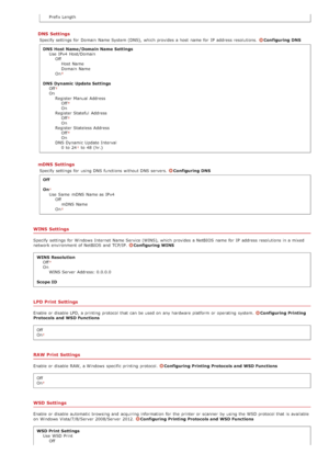 Page 478Prefix Length
DNS Settings
Specify settings for  Domain  Name System (DNS),  which provides a host  name for  IP  address resolutions.  Configuring  DNS
DNS  Host Name/Domain Name  Settings Use  IPv4  Host/DomainOffHost Name
Domain  Name
On
DNS  Dynamic  Update Settings Off
OnRegister Manual AddressOff
On
Register Stateful  Address Off
On
Register Stateless Address Off
On
DNS Dynamic Update Interval 0  to  24
 to  48 (hr.)
mDNS  Settings
Specify settings for  using DNS functions without DNS servers....