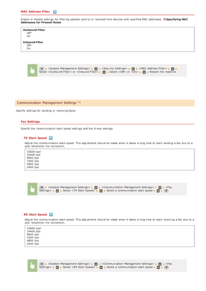 Page 535MAC  Address Filter 
Enable or disable settings for  filtering  packets  sent to  or received from devices with specified MAC addresses.  Specifying MAC
Addresses  for Firewall  Rules
Outbound Filter Off
On
Inbound Filter Off
On
Specify settings for  sending or receiving faxes.
Fax Settings
Specify the  communication start speed settings and  the  R -key  settings.
TX  Start  Speed  
Adjust the  communication start speed.  This adjustment  should be made  when it takes  a long time  to  start sending a...