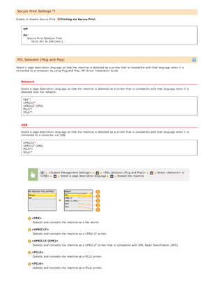 Page 540Enable or disable Secure Print.  Printing via Secure Print
Off
On
Secure Print  Deletion Time 10 to  30 to  240 (min.)
Select a page description language so that  the  machine is  detected as a printer that  is  compatible  with that  language when it is
connected to  a computer  by using Plug and  Play. MF Driver  Installation  Guide
Network
Select a page description language so that  the  machine is  detected as a printer that  is  compatible  with that  language when it is
detected over the  network....