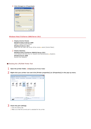 Page 6684Click [Change] (or [Properties]).
Windows Vista/7/8/Server 2008/Server  2012
1Display [Control Panel].
Windows Vista/7/Server 2008
[Start]  
 select [Control  Panel].
Windows 8/Server  2012
Right -click the  lower-left  corner of the  screen 
 select [Control  Panel].
2Display [System].
Windows Vista/7/8/Server 2008 R2/Server  2012
Click [System and  Security] (or [System and  Maintenance])  
[System].
Windows Server 2008
Double-click [System].
Checking  the LPR/RAW Printer Port
Open the printer...