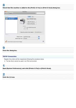 Page 7128
Check that this machine is  added to the  [Printer & Fax]  or [Print & Scan] dialog  box.
9
Close the  dialog  box.
TCP/IP Connection
Register the  printer and fax  respectively following the  procedure below.The fax  driver cannot  be used  in  an IPv6  environment.
1
Open [System Preferences],  and  click [Printer & Fax]  or [Print & Scan].
2
Click  the  [+] icon.
>ß>â>Ì>Û>Ì>ã>à
 