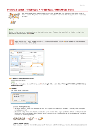 Page 2050ALJ-04U
Printing Booklet (MF8580Cdw / MF8550Cdn / MF8540Cdn Only)
You  can print two pages of a document on  both  sides of paper  and  then  fold  your printed pages in half  to
make a booklet. The printer driver  controls the  print order in such a way  that  the  page numbers  are  correctly
arranged.
NOTE
Booklet printing may  not  be available with some  sizes and  types of paper.  The paper  that  is  available for  2 -sided  printing is  also
available for  booklet  printing.  See Paper .
[Basic...