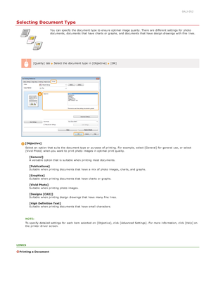 Page 2150ALJ-052
Selecting Document Type
You  can specify  the  document type to  ensure  optimal image quality. There  are  different  settings for  photo
documents,  documents that  have charts  or graphs,  and  documents that  have design drawings with fine  lines.
[Quality]  tab  
 Select the  document type in [Objective]   [OK]
[Objective] Select an  option that  suits the  document type or purpose of printing.  For example,  select [General] for  general use, or select
[Vivid Photo] when you want to  print...