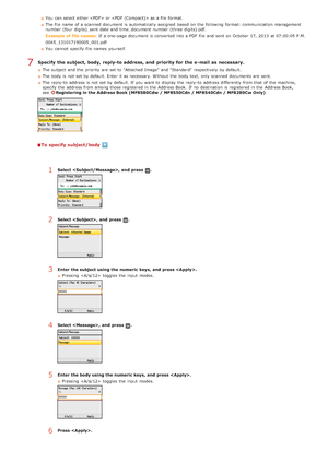 Page 289You  can select either  or  as a file format.
The file name of a scanned document is  automatically assigned  based on  the  following  format: communication management
number (four  digits)_sent  date and  time_document  number (three  digits).pdf.
Example  of file  names: If  a one-page document is  converted into a PDF  file and  sent on  October 17,  2013  at 07:00:05 P.M.
0045_131017190005_001.pdf
You  cannot  specify  file names  yourself.
Specify  the subject, body, reply-to address, and  priority...