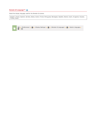 Page 486Remote UI  Language
Select the  display language used for  the  Remote  UI screens.English
, French, Spanish,  German, Italian,  Dutch,  Finnish, Portuguese, Norwegian, Swedish, Danish, Czech, Hungarian,  Russian,
Turkish, Polish
*2
    Select a language 
>à>ä>â>Ì>Û>Ì>â>ã>â
 