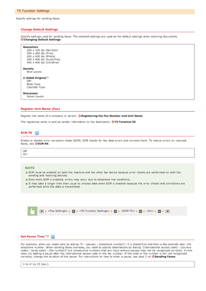 Page 497Specify settings for  sending faxes.
Change Default Settings
Specify settings used for  sending faxes.  The selected settings are  used as the  default  settings when scanning documents.Changing Default  Settings
Resolution 200 x 100 dpi (Normal)
200 x 200 dpi (Fine)
200 x 200 dpi (Photo)
200 x 400 dpi (Superfine)
400 x 400 dpi (Ultrafine)
Density Nine  Levels
2 - Sided Original Off
Book Type
Calendar Type
Sharpness Seven  Levels
Register Unit Name (Fax)
Register the  name of a company  or person....