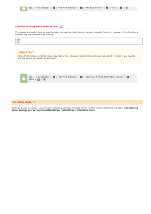 Page 502Continue  Printing When  Toner Is Low  
If  receiving faxes when toner is  nearly empty,  the  machine holds them in memory  instead of printing.  However, if  this function is
enabled,  the  machine continues printing.
Off
On
IMPORTANT
When  this function is  enabled,  faxes may  fade  or blur.  Because received documents are  not  stored  in memory, you need to
ask  the  sender  to  resend  the  document.
Select to  display on -screen instructions for  specifying  settings,  including the  fax  number...