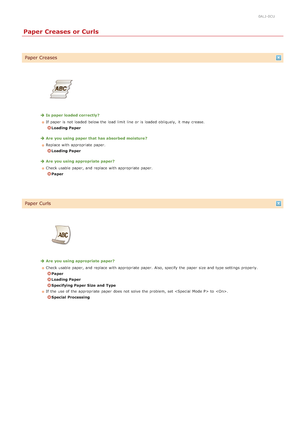 Page 5820ALJ-0CU
Paper Creases or Curls
Paper Creases
Is paper loaded correctly?
If  paper  is  not  loaded  below the  load limit line  or is  loaded  obliquely,  it may  crease.
Loading Paper
Are  you using paper that has absorbed moisture ?
Replace with appropriate paper.
Loading Paper
Are  you using appropriate paper?
Check usable  paper,  and  replace  with appropriate paper.
Paper
Paper Curls
Are  you using appropriate paper?
Check usable  paper,  and  replace  with appropriate paper.  Also, specify  the...