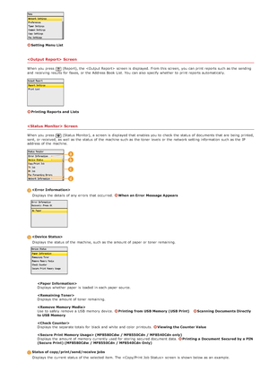 Page 65Setting Menu List
  Screen
When  you press (Report), the    screen is  displayed.  From this screen, you can print reports such as the  sending
and  receiving results for  faxes,  or the  Address Book List. You  can also  specify  whether  to  print reports automatically.
Printing Reports and  Lists
 Screen
When  you press (Status Monitor), a screen is  displayed that  enables you to  check  the  status of documents that  are  being printed,
sent, or received, as well as the  status of the  machine such...