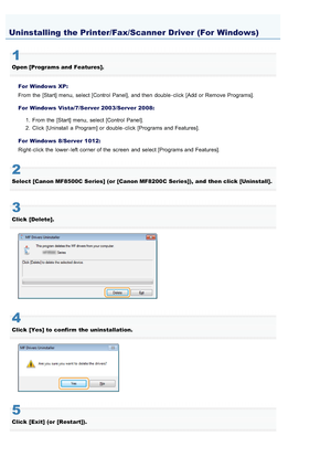 Page 7300AWU-00H
1
Open [Programs and  Features].For  Windows XP:
From  the  [Start] menu,  select [Control Panel], and then  double - click  [Add or Remove Programs].
For  Windows Vista/7/Server 2003/Server 2008: 1. From  the  [Start] menu,  select [Control Panel].
2. Click  [Uninstall a  Program] or double - click  [Programs and Features].
For  Windows 8/Server 1012:
Right - click  the  lower - left  corner of the  screen  and select [Programs and Features].
2
Select [Canon MF8500C Series] (or [Canon MF8200C...