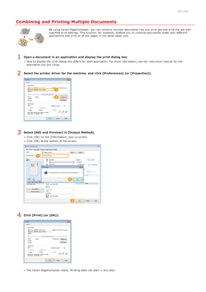 Page 2170ALJ-054
Combining and Printing Multiple Documents
By using Canon  PageComposer, you can combine multiple documents into one print job and  print the  job with
specified print settings.  This function, for  example,  enables you to  combine documents made  with different
applications  and  print all of the  pages in the  same paper  size.
Open a document  in an application and  display the print dialog  box.
How  to  display the  print dialog  box differs for  each application.  For more information, see...