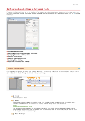 Page 2730ALJ-0HY
Configuring Scan Settings in Advanced Mode
If  you click the  [Advanced  Mode] tab  on  the  ScanGear MF screen, you can make more advanced  adjustments  in the  image quality  than
you can in Simple Mode. You  can also  register  adjusted settings as Favorite Settings.  For more detailed information, click the  icon next
to  the  topic.
Operating Preview Images
Specifying Settings  for Documents and  Color  Mode
Specifying Resolution and  Image  Size
Adjusting  Image  Quality
Adjusting...