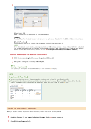 Page 4022
[Department  ID]
Enter a number of up  to  seven  digits  for  the  Department  ID.
[Set PIN]
To set a PIN, select the  check  box and  enter a number of up  to  seven  digits  both  in the  [PIN] and  [Confirm]  text boxes.
[Restrict Functions]
Select the  check  box for  the  function that  you want to  disable for  the  Department  ID.
NOTE:
If  the  [Scan] check  box is  selected,  scanning documents to  USB  memory  devices,  e-mails,  and  shared  folders  is  disabled.
You  can also  disable...