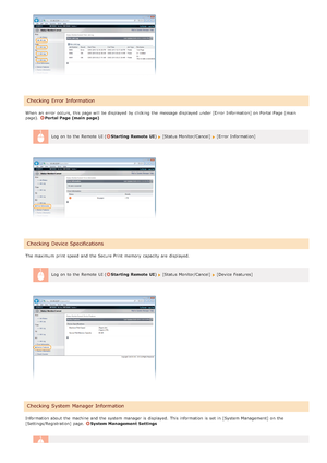 Page 460When  an  error  occurs, this page will  be displayed by clicking  the  message displayed under [Error Information] on  Portal Page (main
page). Portal Page (main  page)
Log  on  to  the  Remote  UI (
Starting  Remote  UI ) [Status Monitor/Cancel]  [Error Information]
The maximum  print speed and  the  Secure Print  memory  capacity are  displayed.
Log  on  to  the  Remote  UI (
Starting  Remote  UI ) [Status Monitor/Cancel]  [Device Features]
Information about  the  machine and  the  system manager is...