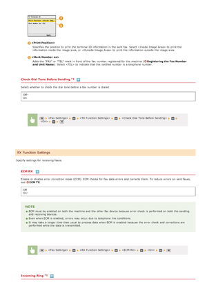 Page 499Check  Dial Tone Before Sending
Select whether  to  check  the  dial  tone before a fax  number is  dialed.Off
On
Specify settings for  receiving faxes.
ECM RX 
Enable or disable error  correction  mode (ECM). ECM  checks for  fax  data errors  and  corrects  them. To reduce  errors  on  sent faxes ,
see  ECM TX .
Off
On
NOTE
ECM  must be enabled  on  both  the  machine and  the  other fax  device because  error  check  is  performed on  both  the  sending
and  receiving devices.  
Even when ECM  is...