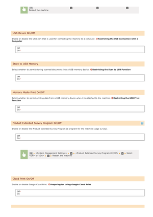 Page 539Enable or disable the  USB  port that  is  used for  connecting the  machine to  a computer. Restricting the USB Connection with a
Computer
Off
On
Select whether  to  permit storing  scanned documents into a USB  memory  device. Restricting the Scan to USB Function
Off
On
Select whether  to  permit printing data from a USB  memory  device when it is  attached to  the  machine. Restricting the USB Print
Function
Off
On
Enable or disable the  Product Extended Survey Program (a program for  the  machine...