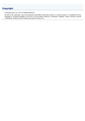 Page 7490AWU-00U
Copyright Canon  Inc. 2013 All Rights Reserved
No part of this  publication  may be reproduced, transmitted, transcribed, stored  in  a  retrieval  system, or translated  into any
language or computer  language in  any form or by any means, electronic,  mechanical, magnetic, optical,  chemical, manual,
or otherwise,  without  the  prior  written  permission of Canon  Inc.
Copyright
>ã>ß>Ì>Û>Ì>ã>à
 