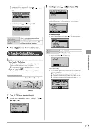 Page 1036-17
\bsing
	the
	Fax
	Functions
To \fave a \bran\fferred documen\b in a memory
(1) 
 Select  using [
] or [] and press 
[\fK].
	 		 	 	
Store/Print Forwarding
 Print Images
 Store Images in Memor
(2)  Select settings using [\I] or [] and press [\fK].
	 		 	 	
Store Images in Memory
 Do Not Store
 Only When Error Occu
...
 When	a	document	is	transf erred,	that	document	is	not	sav
ed.
 Only
	when	a	transf

er
	err
 or
	occurs
 ,
	that	document	is	sav

ed
	in	a	memory
 .
4 Press [] (Menu) to \blose the...