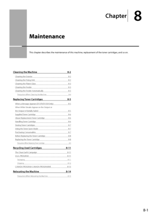 Page 1238-1
Chapter
8
Main\benance
This	chapter	descri\fes	the	maintenance	of	this	machine,	replacement	of	the	toner	cartridges,	and	so	on.
Cleaning the Ma\bhine 8-2
Cleaning the Exterior 8-2
Cleaning the Fixing Unit
 8-2
Cleaning the Platen Glass
 8-3
Cleaning the Feeder
 8-3
Cleaning the Feeder Aut

omatically
 8-3
Precautions When Cleaning the M\Iachine 8-\b
Repla\bing Toner Cartridges 8-5
When a Message Appears (D1\I370/D1350 \fnly) 8-5
When White Str eaks Appear on the\I \futput or  
the \futput Is...