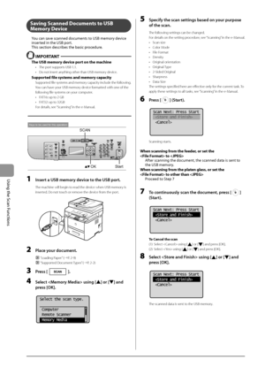 Page 1187-4
\bsing
	the
	Scan
	Functions
Saving Scanned Documen\b\f \bo USB 
Memory Device
You	can	save	scanned	documents	to	\bSB	memory	device	inserted	in	the	\bSB	port.
This
	section	descri\fes	the	\fasic	proc

edure.
 IMPORTANT
The USB memory device por\b on \bhe machine
• The port supports USB 1.1.
•
 Do not insert an
 ything other than \IUSB memory device.
Suppor\bed file \fy\f\bem\f and memory capaci\by
Supported file systems and memory capacity include the following.
You can have your USB memory device...