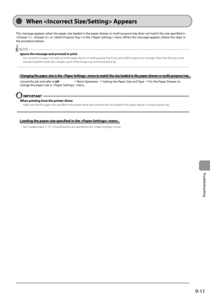 Page 1499-11
Trou\fleshooting
This	message	appears	when	the	paper	size	loaded	in	the	paper	drawer	or	multi-purpose	tray	does	not	match	the	size	specified	in	
,	,	or	
	in	the		menu.	When	this	message	appears,	follo
 w
	the	steps	in	
the	proc

edure
	\felow
 .
 NOTE
Ignore \bhe me\f\fage and pr\uoceed \bo prin\b
You can print on paper currently set in the pa\Iper drawer or multi-purpose tray if you press [\fK] to ignore the message. Note that this may cause 
unexpected print results, for example, a part of the...
