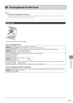 Page 1539-15
Trou\fleshooting
 NOTE
To con\bac\b your local au\bhorized Canon dealer
When a problem occurs that i\Is not suggested in the e-Manual, or a problem persists if y\Iou follow the instructions, or you cannot determine the 
nature of the problem, contact your local authorized Canon dealer
Paper Curl\f
Try	one	of	the	following	to	solve	the	pro\flem.
 Damp paper i\f u\fed .
Solution 1Replace	the	paper	stack	with	new	unopened	one.	e-Manual	→	Specifications	→	Paper	→	Supported	Paper	Types
Solution 2Follow...