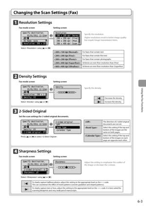 Page 896-3
\bsing
	the
	Fax
	Functions
Changing \bhe Scan Se\b\bing\f (Fax)
Resolution Settings
\fax mode s\breen Setting s\breen 
    
Resolution
 200 x 100 dpi (Norma
 200 x 200 dpi (Fine)
 200 x 200 dpi (Phot
...
 200 x 400 dpi (Supe...
Specify destination.
 01/01/2011 12:52AM
 RX Mode: Auto
 Resolution: 200 x 10
Select  using [    ] or [    ]  	 	
	
Specify the resolution.
Higher resolutions result in better image quality 
but require longer transmissi\Ion times.
For	faxes	that	contain	text
For	faxes	that...