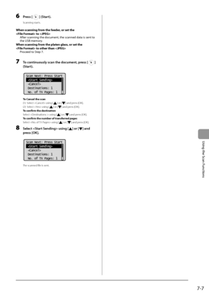 Page 1217-7
\bsing
	the
	Scan
	Functions
6 Press [] (Start).
Scanning starts. 
When \fcanning from \bhe feeder, or \fe\b \bhe 
 \bo After
	scanning	the	document

,
	the	scanned	data	is	sent	to	the	\bSB	memory

.
When \fcanning from \bhe pla\ben gla\f\f, or \fe\b \bhe 
 \bo o\bher \bhan  Proceed
	to	St

ep
	7.
7 To \bontinuously s\ban the d\Lo\bument, press []
(Start).
	 		
Scan Next: Press Start
 
  
 Destinations: 1
 No. of TX Pages: 1
To Cancel \bhe \fcan
(1)
 Select  using [
] or [] and press [\fK].
(2)...