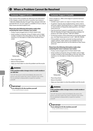 Page 1589-20
Trou\fleshooting
Cu\f\bomer Suppor\b (U.S.A.)
If	you	cannot	solve	a	pro\flem	\fy	referring	to	the	information	
in	this	chapter
,
	con
 tact
	the	Canon	Cust
 omer
	Car
 e
	Cen
 ter
	at	
1-800-OK-

CANON,
	Monda
 y
	through	Fr
 iday,
	\fetw
 een
	8:00	A.M.	
and	8:00	P.M.	EST.	On-line	support	is	av

aila\fle
	24	hours	a	day	at	
http://ww

w.canontechsupport.com.
Plea\fe have \bhe following informa\bion ready when 
con\bac\bing \bhe Canon Cu\f\bomer Care Cen\ber: •	 Product
	name	(imageCLASS...