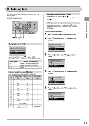 Page 331-9
Before
	\bsing
	the
	Machine
En\bering Tex\b
Enter	information	(text,	sym\fols,	and	num\fers)	using	the	
following	keys
.
# C
Numeric 
keys
OK
Keys to be used for this operation
Changing \bhe En\bry Mode
	
Register Unit Name
 
 Entry Mode: A
Select		using	[]		and	press	[OK].
You	can	also	press	[]	(Tone)	to	change	the	entry	mode.
Entry mode Text that \ban be entered
 Alpha\fet	(capital	letters)	and	sym\fols
 Alpha\fet
	(small	letters)	and	sym\fols
 Num\fers
En\bering Tex\b, Symbol\f, and Number\f...