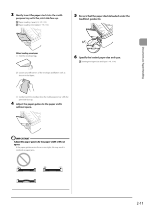 Page 472-11
Document
	and
	Paper
	Handling
3 Gently insert the paper sta\bk into the multi-
purpose tray with the print side fa\be up. 
 “Paper Loading Capacity” (→P. 2-12)
 “Paper Loading \frientation” (→P. 2-13)
	 		
When loading envelope\f
(1) Fold the envelope flap.
	 		
(2) Loosen any stiff corners of the envelope and flatten curls as 
shown in the figur
e.
	 		
(3) Gently insert the envelope into the multi-purpose tray with the 
print side face up.
4 Adjust the paper guid\Les to the paper width 
without...