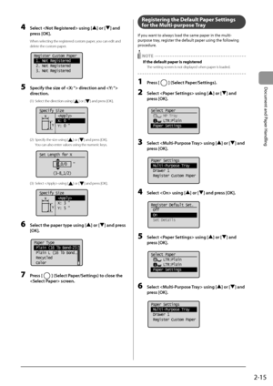 Page 512-15
Document
	and
	Paper
	Handling
4 Sele\bt  using [] or [] and 
press [OK].
When selecting the registered custom paper, you can edit and 
delete the custom paper.
	 		
Register Custom Paper
 1. Not Registered
 2. Not Registered
 3. Not Registered
5 Spe\bify the size of  dir e\btion and  
dire\btion.
(1) Select the direction using [] or [] and press [\fK].
	 		 	 	
Specify Size
         
         X: 0 "
         Y: 0 "
X
Y
(2) Specify the size using [] or [] and press [\fK].
 You can also enter...