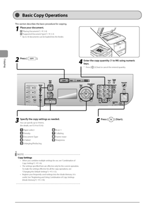Page 563-2
Copying
This	section	descri\fes	the	\fasic	procedure	for	copying.
1
 Pla\be your do\bument.
 “Placing Documents” (→P. 2-\b)
 “Supported Document Types” (→P. 2-2)
*
 Up to 50 documents can \Ibe loaded into the f
 eeder. 
2
 Press [].
3
 Spe\bify the \bopy settings as needed\L.
You can specify up \Ito 9 items.
(for details, see P.3-\b to P.3-8.)
			
 Paper select
 Density
 Document Type
 2-Sided
 Enlarging/Reducing
 N on 1
 Collating
 Frame erase
 Sharpness
 NOTE
Copy Se\b\bing\f
• When you combine...