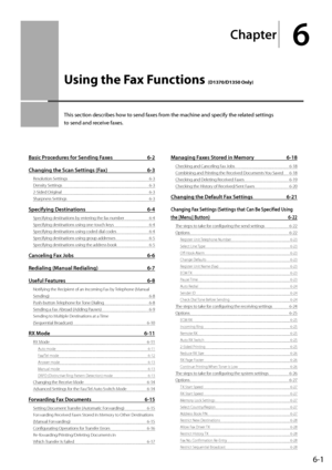 Page 876-1
Chapter
6
U\fing \bhe Fax Func\bion\f (D1370/D1350 Only)
This	section	descri\fes	how	to	send	faxes	from	the	machine	and	specify	the	related	settings	
to	send	and	rec
eive
	faxes
 .
Basi\b Pro\bedures for Sending \faxes 6-2
Changing the S \ban Settings (\fax)
 6-3
Resolution Settings 6-3
Density S ettings
 6-3
2-Sided \friginal
 6-3
Sharpness Settings
 6-3
Spe\bifying Destinations 6-4
Specifying destina\Itions by entering the fax number\I 6-\b
Specifying destina\Itions using one-touch k eys
 6-\b...