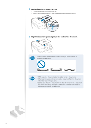 Page 1818
3 Neatly place the documents face up.• 
Do not exceed the load limit guides (A).
• Make sure that the paper stack does not exceed the load limit marks (B).
 

#
4 Align the document guides tightly to the width of the document.
 
IMPORTANTIMPORTANT
If the document guides are too loose or too tight, this may result in 
misfeeds or paper jams.
IMPORTANTIMPORTANT
• While scanning documents, do not add or remove documents.
• When scanning is complete, remove the document from the document 
return tray to...