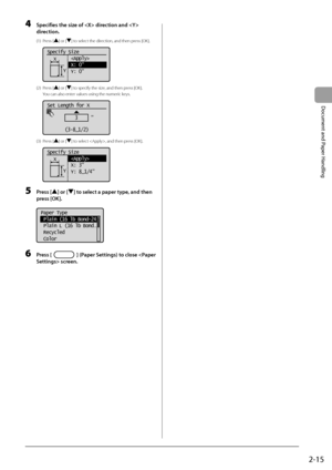 Page 452-15
Document and Paper Handling
 4  Specifies the size of  direction and  direction. 
 (1)  Press  [] or [] to select the direction, and then press [OK]. 
         
Specify Size
         
         X: 0
         Y: 0
X
Y
 
 (2)  Press  [] or [] to specify the size, and then press [OK]. 
 You can also enter values using the numeric keys. 
         
Set Length for X
3     
(3-8_1/2)  
 (3)  Press  [] or [] to select , and then press [OK]. 
  
      
Specify Size
         
         X: 3
         Y: 8_1/4
X...