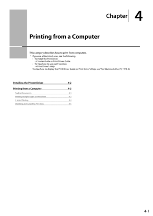 Page 594-1
Chapter
4
  Printing from a Computer  
 This category describes how to print from computers.  
*   If you are a Macintosh user, see the following. •   To install the Print Driver  à  Starter Guide or Print Driver Guide 
•   To view how to use each function   à  Print Driver’s Help  
 To view how to display the Print Driver Guide or Print Driver’s Help, see “For Macintosh Users” ( àP.9-4). 
Installing the Printer Driver 4-2
Printing from a Computer  4-3
Scaling Documents  4-3
Printing Multiple...