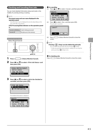 Page 634-5
Printing from a Computer
 Checking and Canceling Print Jobs 
 You can check detailed information about print jobs in the 
middle of currently printing or waiting. 
  NOTE 
 Document name and user name displayed in the 
operation panel 
 Some file name may be displayed incorrectly depending on the 
type of the file to be printed. 
 If the Processing/Data Indicator on the operation panel 
is: 
Turned on/blinking A job is being processed.
Turned off No jobs are in the memory.
  
  
 Keys to be used for...