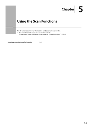 Page 655-1
Chapter
5
  Using the Scan Functions  
 The documents scanned by the machine can be stored in a computer.  
*   If you are a Macintosh user, see the Scanner Driver Guide.  To view how to display the Scanner Driver Guide, see “For Macintosh Users” ( àP.9-4). 
Basic Operation Methods for Scanning  5-2
 