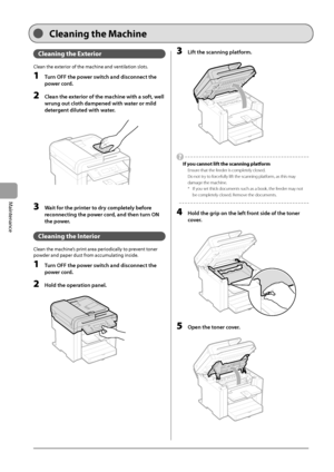 Page 706-2
Maintenance
 Cleaning the Exterior  
 Clean the exterior of the machine and ventilation slots. 
 1  Turn OFF the power switch and disconnect the power cord. 
 2  Clean the exterior of the machine with a soft, well wrung out cloth dampened with water or mild 
detergent diluted with water. 
       
  
 3  Wait for the printer to dry completely before  reconnecting the power cord, and then turn ON 
the power. 
 Cleaning the Interior 
 Clean the machine’s print area periodically to prevent toner 
powder...