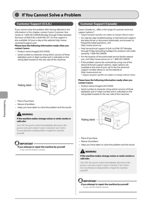 Page 987-12
Troubleshooting
 Customer Support (U.S.A.) 
 If you cannot solve the problem after having referred to the 
information in this chapter, contact Canon Customer Care 
Center at 1-800-OK-CANON Monday through Friday between 
the hours of 8:00 A.M. to 8:00 P.M. EST. On-line support is 
also available 24 hours a day at the website http://www.
canontechsupport.com.     
 Please have the following information ready when you 
contact Canon: •   Product name (imageCLASS D550) 
•   Serial number (a character...