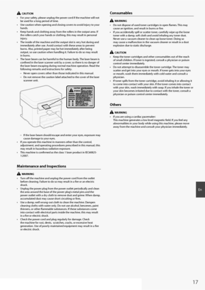 Page 1717
En
  CAUTION
•  For your safety, please unplug the power cord if the machine will not  be used for a long period of time.
•  Use caution when opening and closing covers to avoid injury to your  hands.
•  Keep hands and clothing away from the rollers in the output area. If  the rollers catch your hands or clothing, this may result in personal 
injury.
•  The inside of the machine and the output slot is very hot during and  immediately after use. Avoid contact with these areas to prevent 
burns. Also,...