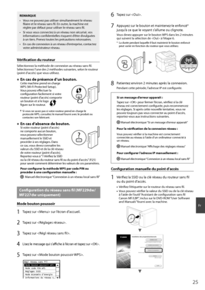 Page 2525
Fr
REMARQUE
•  Vous ne pouvez pas utiliser simultanément le réseau fi laire et le réseau sans fi l. En outre, la machine est 
réglée par défaut pour utiliser le réseau sans fi  l.
•  Si vous vous connectez à un réseau non sécurisé, vos  informations confi  dentielles risquent d’être divulguées 
à un tiers. Prenez toutes les précautions nécessaires.
•  En cas de connexion à un réseau d’entreprise, contactez  votre administrateur réseau.
Vérifi   cation du routeur
Sélectionnez la méthode de connexion au...