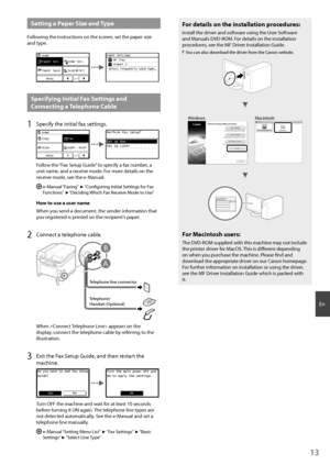 Page 1313
En
 Setting a Paper Size and Type
Following the instructions on the screen, set the paper size 
and type.
Paper Set. HomeHome Set.
Paper Save Menu Scan  PC1
2/4
Paper Settings
    MP Tray
    Drawer 1
 Select Frequently Used Pape.
..
 Specifying Initial Fax Settings and 
Connecting a Telephone Cable 
1 Specify the initial fax settings.
Copy Home
Fax
Scan Menu Addr. Book
1/4
Perform Fax Setup?
Set Up Now
Set Up Later
Follow the “Fax Setup Guide” to specify a fax number, a 
unit name, and a receive...