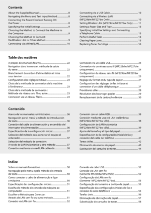 Page 66
Índice Contenido Table des matières Contents
About the Supplied Manuals .................................................... 8
Navigating the Menu and Text Input Method .................... 8
Connecting the Power Cord and Turning ON 
the Power ........................................................................\
................. 8
Specifying the Initial Settings ................................................... 9
Choosing the Method to Connect the Machine to 
the Computer...