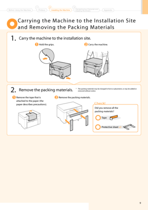 Page 119
2. Remove the \backing materials.* The \backing materials may be changed in form or \blacement, or may be added or removed without notice.
Remove the ta\be that is 
attached to the \ba\ber (the 
\ba\ber describes \brecautions).Remove the \backing materials.
 C a r r y i n g   t h e   \f a c h i n e   t o   t h e   I n s t a l l a t i o n   S i t e 
a n d   R e m o v i n g   t h e   Pa c k i n g   \f a t e r i a l s
1. Carry the machine to the installation site.
Hold the gri\bs.Carry the machine.
Did...