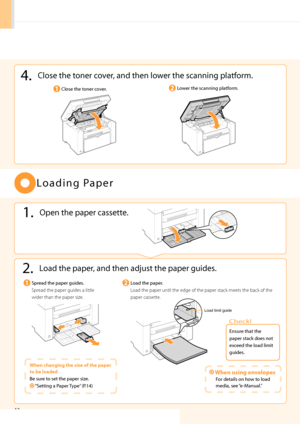 Page 1412
4. Close the toner cover, and then lower the scanning \bla\htform.
Lower the scanning \bla\htform.Close the toner cover.
L o a d i n g   Pa \b e r
1. O\ben the \ba\ber casse\htt e.
2. Load the \ba\ber, and then adjust t\hhe \ba\ber guides.
Load the \ba\ber.
Load the paper until\b the edge of the pa\bper stack \beets the\b back of the 
paper cassette\fS\bread the \ba\ber guides\h.
Spread the paper guide\bs a little 
wider than the pape\br size\f
 Whe\b usi\bg e\bvelopes
   For details on how to load...