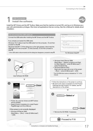 Page 1717
Connecting to the Computer
1
 USB  Connection 
 Install the software.
Install the MF Drivers and the MF Toolbox. Make sure that the machine is turned ON, and log on to Windows as a 
user with administrative privileges. Shut down all applications that are running. See the e-Manual for details about 
installation.
	
Do not connect the USB cable yet.
Connect the USB cable after installing the MF Drivers and the MF Toolbox.
If you already connected the USB cable:
Windows 7/8: 0
 
Disconnect the USB cable...